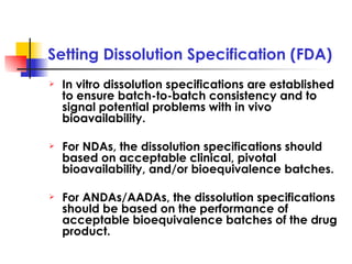 Setting Dissolution Specification (FDA) <ul><li>In vitro dissolution specifications are established to ensure batch-to-bat...