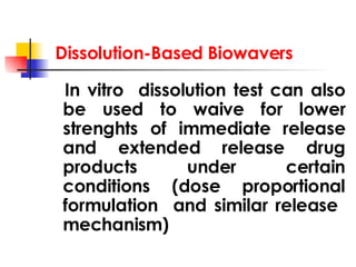 Dissolution-Based Biowavers <ul><li>In vitro  dissolution test can also be used to waive for lower strenghts of immediate ...