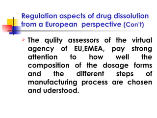 Regulation aspects of drug dissolution from a European  perspective  (Con’t) <ul><li>The qulity assessors of the virtual a...