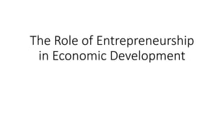 The Role of Entrepreneurship
in Economic Development
 