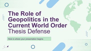 The Role of
Geopolitics in the
Current World Order
Thesis Defense
Here is where your presentation begins
 