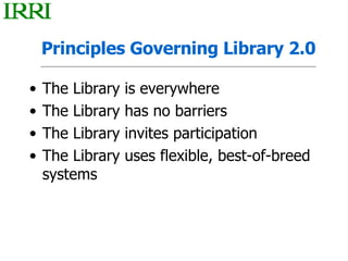 Principles Governing Library 2.0 <ul><li>The Library is everywhere </li></ul><ul><li>The Library has no barriers </li></ul...