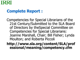 Complete Report : <ul><li>Competencies for Special Librarians of the 21st Century/Submitted to the SLA Board of Directors ...