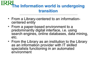 The Information world is undergoing transition <ul><li>From a Library-centered to an information-centered entity </li></ul...