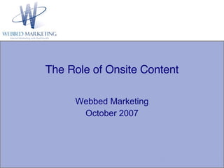 The Role of Onsite Content Webbed Marketing October 2007 