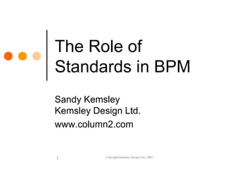 The Role of Standards in BPM Sandy Kemsley Kemsley Design Ltd. www.column2.com 