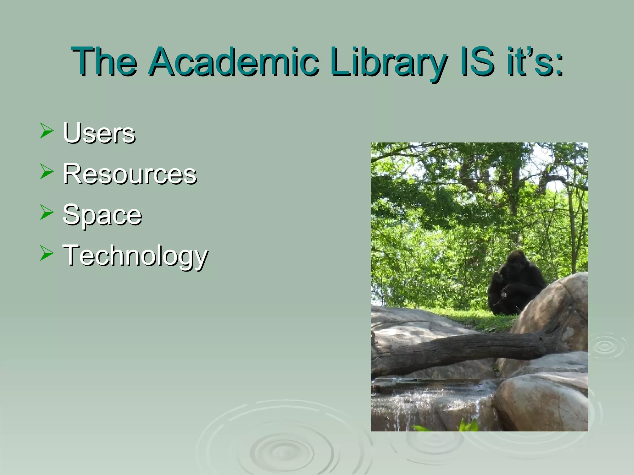 The Academic Library IS it’s: Users Resources Space Technology