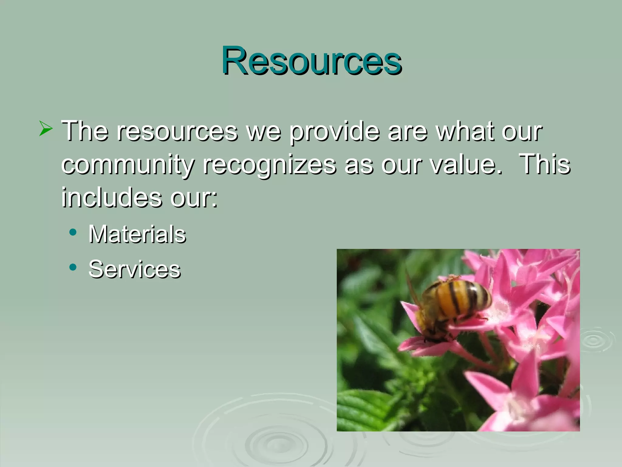 Resources The resources we provide are what our community recognizes as our value. This includes our: Materials Services