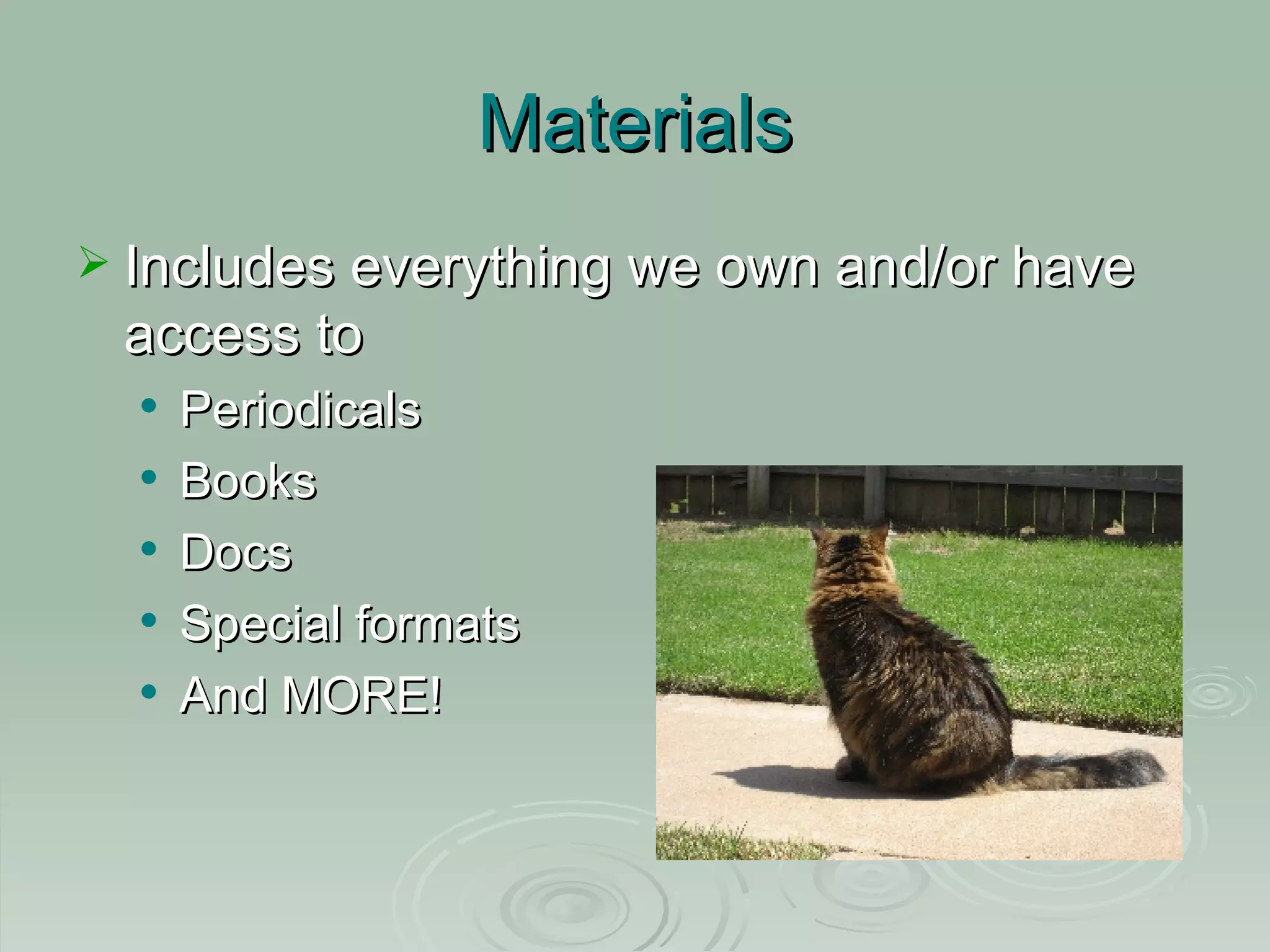 Materials Includes everything we own and/or have access to Periodicals Books Docs Special formats And MORE!