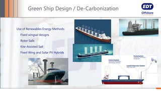 Use of Renewables Energy Methods:
- Fixed wingsai designs
- Rotor Sails
- Kite-Assisted Sail
- Fixed Wing and Solar PV Hybrids
Green Ship Design / De-Carbonization
 