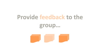 Provide feedback to the
group…

 