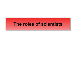 The roles of scientists 