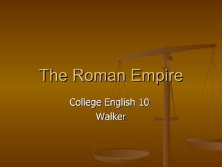 The Roman Empire College English 10  Walker 