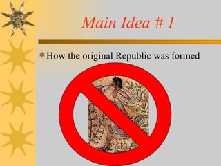 Main Idea # 1 How the original Republic was formed 