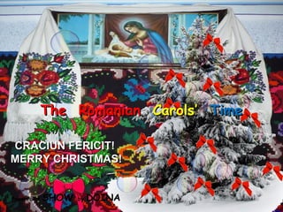Special thanks for: http://www.flickr.com/photos/graddana The  Romanian  Carols’  Time PowerPoint  SHOW  by  DOINA CRACIUN FERICIT!  MERRY CHRISTMAS!  