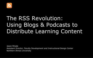 The RSS Revolution: Using Blogs & Podcasts to Distribute Learning Content ,[object Object],[object Object],[object Object]