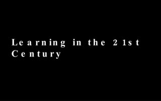 Learning in the 21st Century 