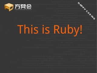 This is Ruby! HAPPY CODING 
