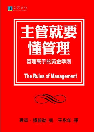 主管就要
 懂管理
 管理高手的黃金準則


The Rules of Management


         理查‧譚普勒（Richard Templar）著

                          王永年 譯




    久石文化事業有限公司　發行