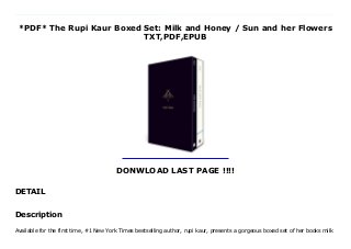 *PDF* The Rupi Kaur Boxed Set: Milk and Honey / Sun and her Flowers
TXT,PDF,EPUB
DONWLOAD LAST PAGE !!!!
DETAIL
{Read|[PDThe Rupi Kaur Boxed Set: Milk and Honey / Sun and her Flowers by The Rupi Kaur Boxed Set: Milk and Honey / Sun and her Flowers Epub The Rupi Kaur Boxed Set: Milk and Honey / Sun and her Flowers Download vk The Rupi Kaur Boxed Set: Milk and Honey / Sun and her Flowers Download ok.ru The Rupi Kaur Boxed Set: Milk and Honey / Sun and her Flowers Download Youtube The Rupi Kaur Boxed Set: Milk and Honey / Sun and her Flowers Download Dailymotion The Rupi Kaur Boxed Set: Milk and Honey / Sun and her Flowers Read Online The Rupi Kaur Boxed Set: Milk and Honey / Sun and her Flowers mobi The Rupi Kaur Boxed Set: Milk and Honey / Sun and her Flowers Download Site The Rupi Kaur Boxed Set: Milk and Honey / Sun and her Flowers Book The Rupi Kaur Boxed Set: Milk and Honey / Sun and her Flowers PDF The Rupi Kaur Boxed Set: Milk and Honey / Sun and her Flowers TXT The Rupi Kaur Boxed Set: Milk and Honey / Sun and her Flowers Audiobook The Rupi Kaur Boxed Set: Milk and Honey / Sun and her Flowers Kindle The Rupi Kaur Boxed Set: Milk and Honey / Sun and her Flowers Read Online The Rupi Kaur Boxed Set: Milk and Honey / Sun and her Flowers Playbook The Rupi Kaur Boxed Set: Milk and Honey / Sun and her Flowers full page The Rupi Kaur Boxed Set: Milk and Honey / Sun and her Flowers amazon The Rupi Kaur Boxed Set: Milk and Honey / Sun and her Flowers free download The Rupi Kaur Boxed Set: Milk and Honey / Sun and her Flowers format PDF The Rupi Kaur Boxed Set: Milk and Honey / Sun and her Flowers Free read And download The Rupi Kaur Boxed Set: Milk and Honey / Sun and her Flowers download Kindle Available for the first time, #1 New York Times bestselling author, rupi kaur, presents a gorgeous boxed set of her books milk and honey and the sun and her flowers.Global sensation and internationally renowned author - rupi kaur’s milk and honey celebrates the challenges and triumphs facing the modern woman. In strikingly
personal, yet widely relatable poems accompanied by original illustrations, kaur challenges the idea that women should be quiet, gentle, and submissive and instead encourages women to be strong, powerful, and proud. Each of the four chapters (“the hurting,” “the loving,” “the breaking,” and “the healing”) serves a different purpose and explores the many kinds of pain and healing of life’s experiences. From breakups to trauma, kaur leads readers through life’s most bitter moments to find their hidden sweetness. Paired with milk and honey in this exquisite boxed set: the sun and her flowers, a vibrant and transcendent journey about growth and healing. Ancestry and honouring one’s roots. Expatriation and rising up to find a home within yourself. Divided into five chapters and illustrated in kaur’s signature style, the sun and her flowers is a journey of wilting, falling, rooting, rising, and blooming. A celebration of love in all its forms.
Description
Available for the first time, #1 New York Times bestselling author, rupi kaur, presents a gorgeous boxed set of her books milk
 