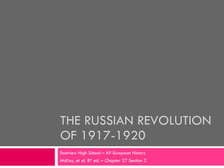 THE RUSSIAN REVOLUTION OF 1917-1920 Eastview High School – AP European History McKay, et al. 8 th  ed. – Chapter 27 Section 3 