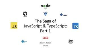 The Saga of
JavaScript & TypeScript:
Part 1
Haci M. Yaman
22/4/2021
Deno
 