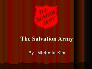 The Salvation Army By. Michelle Kim 
