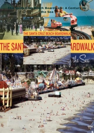 The Santa Cruz Beach Boardwalk: A Century by
the Sea
 