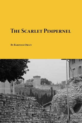 The Scarlet Pimpernel

By Baroness Orczy




Download free eBooks of classic literature, books and
novels at Planet eBook. Subscribe to our free eBooks blog
and email newsletter.
 