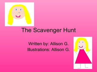 The Scavenger Hunt Written by: Allison G. Illustrations: Allison G. 