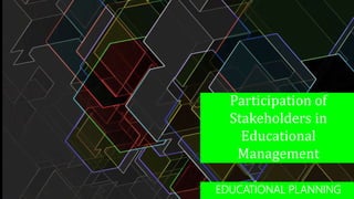 Participation of
Stakeholders in
Educational
Management
EDUCATIONAL PLANNING
 