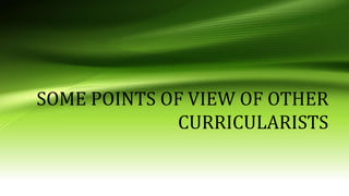 SOME POINTS OF VIEW OF OTHER
CURRICULARISTS
 