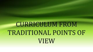 CURRICULUM FROM
TRADITIONAL POINTS OF
VIEW
 