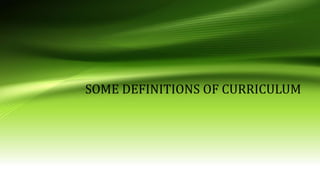 SOME DEFINITIONS OF CURRICULUM
 