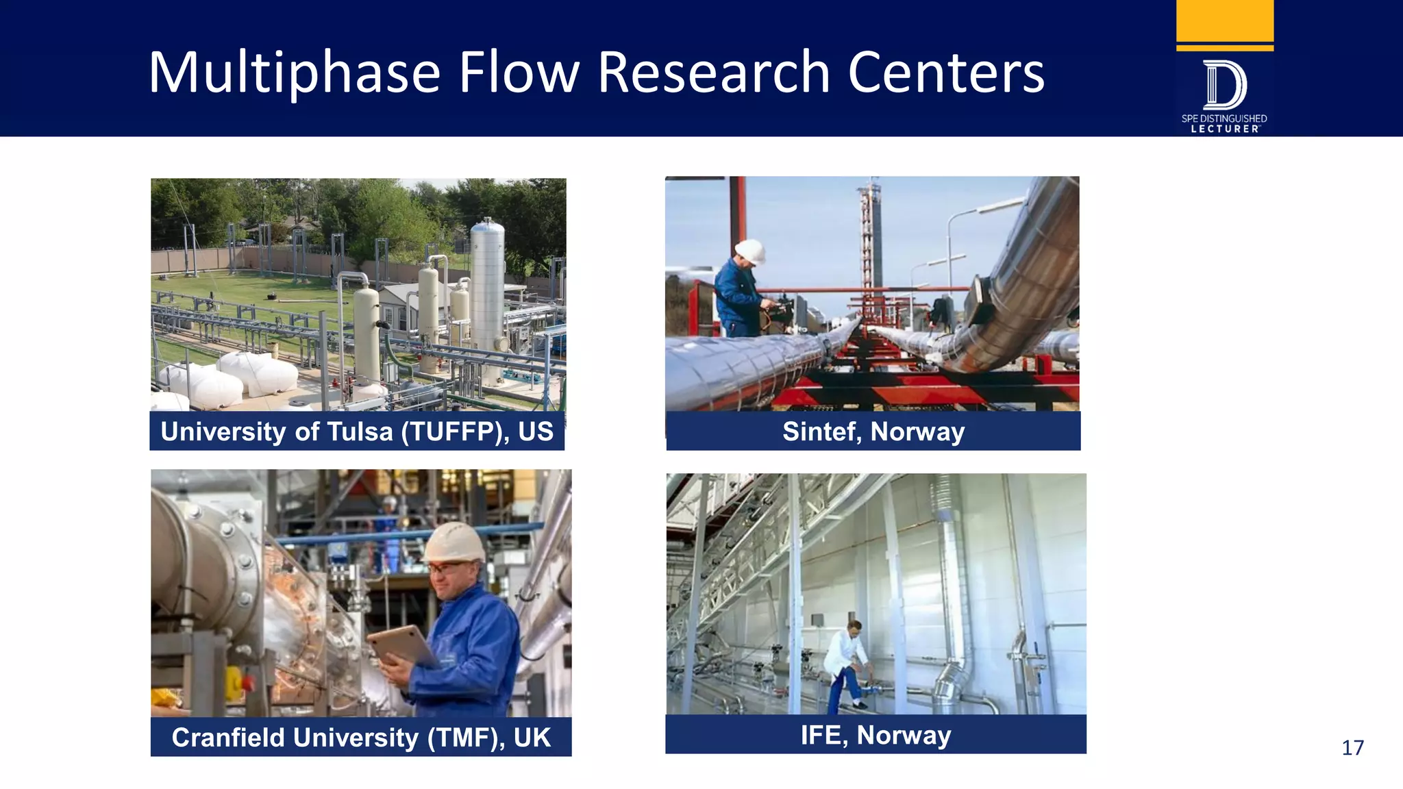 Multiphase Flow Research Centers
IFE, Norway
Sintef, Norway
Cranfield University (TMF), UK
University of Tulsa (TUFFP), US
17
 