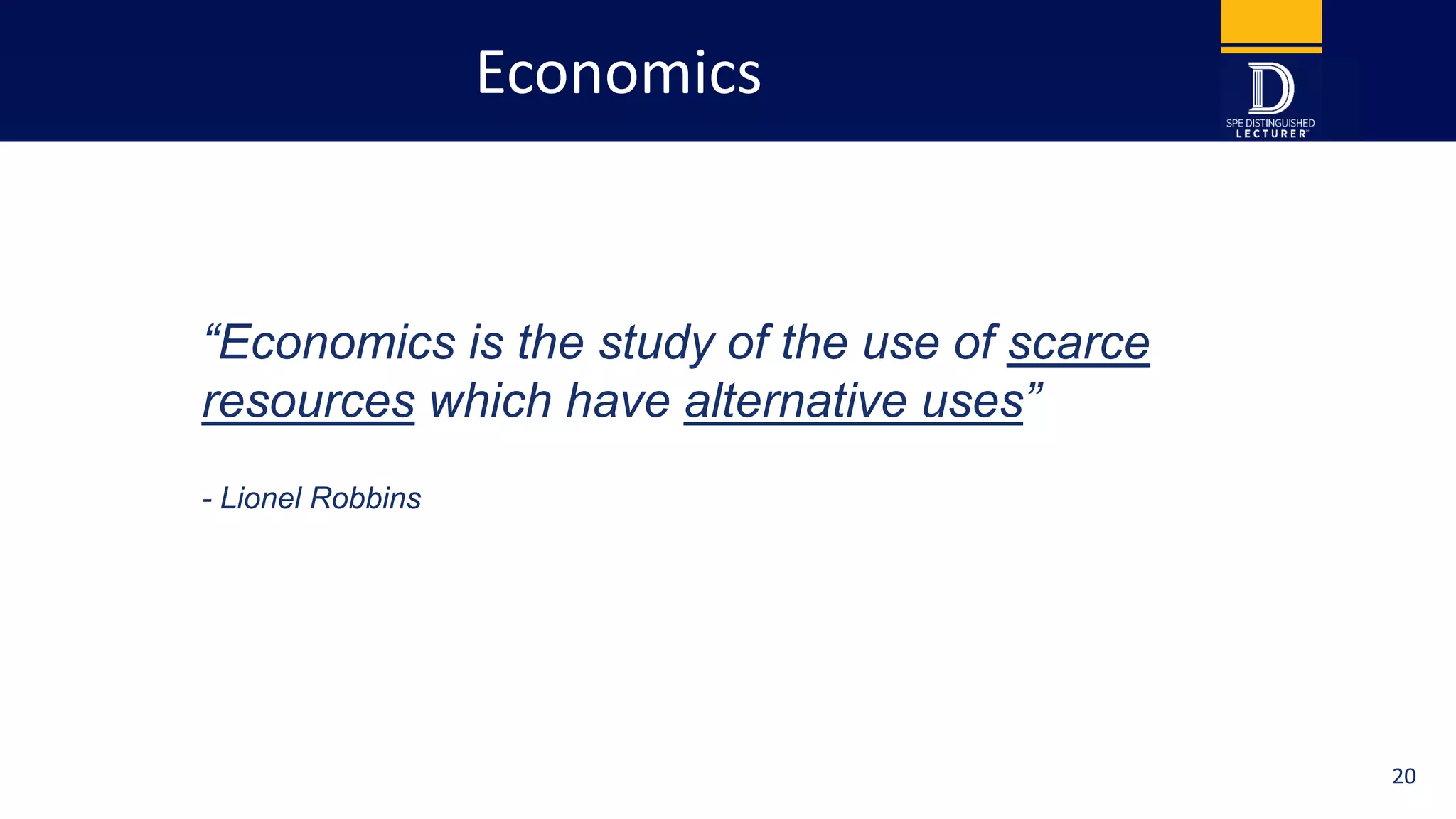 Economics
“Economics is the study of the use of scarce
resources which have alternative uses”
- Lionel Robbins
20
 