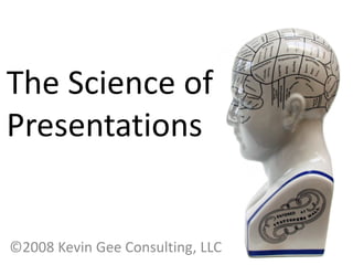 The Science of 
Presentations


©2008 Kevin Gee Consulting, LLC
 