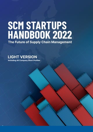 LIGHT VERSION
SCM STARTUPS
HANDBOOK 2022
The Future of Supply Chain Management
Including All Company Short Profiles
www.sc...