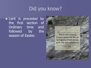 Did you know?
 Lent
the first
Ordinary
is preceded by
section of
time and
the
followed by
season of Easter.
 