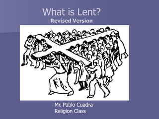 What is Lent?
Revised Version
Mr. Pablo Cuadra
Religion Class
 