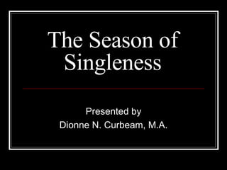 The Season of Singleness Presented by Dionne N. Curbeam, M.A. 