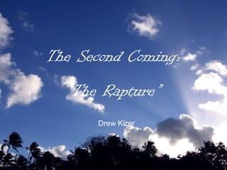 The Second Coming: “ The Rapture” Drew Kizer 