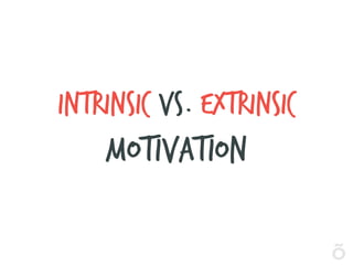 Intrinsic VS. EXTRINSIC
motivation
 
