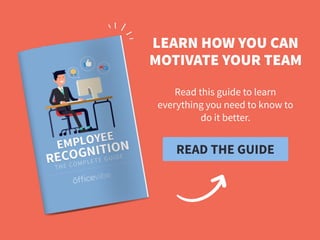 READ THE GUIDE
LEARN HOW YOU CAN
MOTIVATE YOUR TEAM
Read this guide to learn
everything you need to know to
do it better.
 