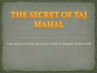 THE SECRET OF TAJ MAHAL I am about to reveal the secret of the #1 Wonder of the world 