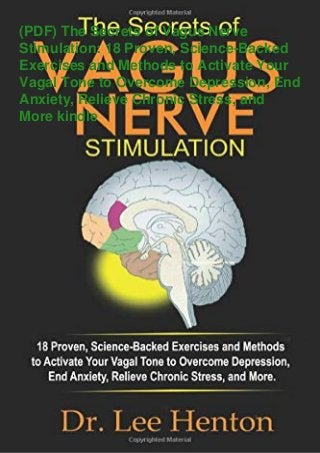 (PDF) The Secrets of Vagus Nerve
Stimulation: 18 Proven, Science-Backed
Exercises and Methods to Activate Your
Vagal Tone to Overcome Depression, End
Anxiety, Relieve Chronic Stress, and
More kindle
 