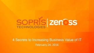 1COPYRIGHT © 2016 SOPRIS TECHNOLOGIES, INC. PROPRIETARY – CONFIDENTIAL.
4 Secrets to Increasing Business Value of IT
February 24, 2016
 