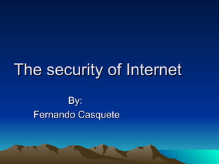 The security of Internet By:  Fernando Casquete 