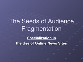 The Seeds of Audience Fragmentation Specialization in the Use of Online News Sites 