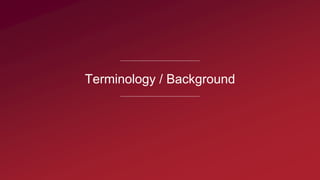 Terminology / Background
 